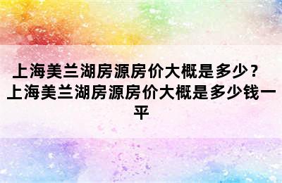 上海美兰湖房源房价大概是多少？ 上海美兰湖房源房价大概是多少钱一平